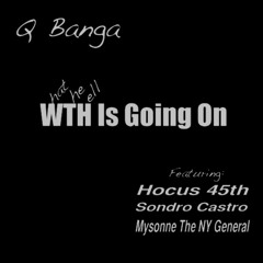 WTH Is Going On Ft Hocus 45th, Sondro Castro & Mysonne