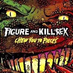 Figure And Kill Rex - Chew You To Pieces (STEMS)