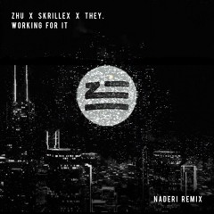ZHU X Skrillex X THEY. - Working For It (Naderi Remix)