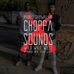 Pablo Skywalkin - Choppa Sounds Ft. Wild Wild West (PROD BY DJ J12)
