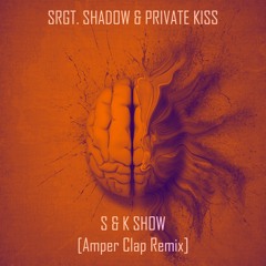 Srgt. Shadow & Private Kiss - S & K Show (Amper Clap Remix)