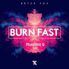 Bryce Fox - Burn Fast (TelyKast Remix) [MaxxWell Q Edit] **BUY4DL**