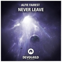 Alfie Fairest - Never Leave (Original Mix) [FREE DOWNLOAD]