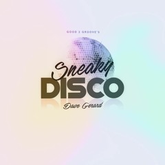 Sneaky Disco Ft. Good2Groove #EP34 Dave Gerrard  Exclusive Guest Mix