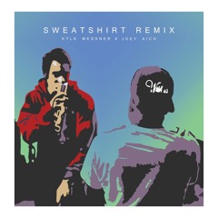 Sweatshirt Remix- Kyle Messner x Joey Aich