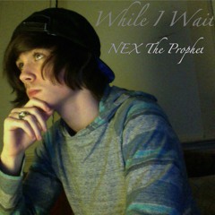 NEX The Prophet- While I Wait