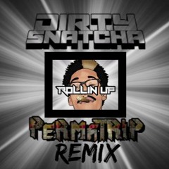 DirtySnatcha- Rollin Up (Perma Trip Remix)Click BUY for FREE DL!