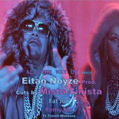 ALL THE WAY UP Remix - Eitan Noyze Prod. Cuts By Mista Sinista- Fat Joe, Remy Ma Ft. French Montana