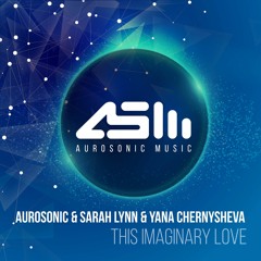 Aurosonic & Sarah Lynn & Yana Chernysheva - This imaginary love (ASOT 767 cut)