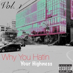 Why You Hatin - Your Highness Vol 1