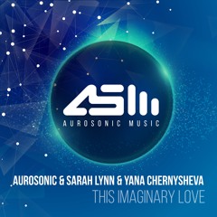 Aurosonic & Sarah Lynn & Yana Chernysheva - This Imaginary Love (Original Mix) [ASOT 767]