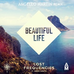 Lost Frequencies - Beautiful Life Feat. Sandro Cavazza | Angello Martin Remix