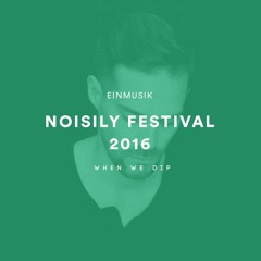Einmusik - Noisily Festival 2016 X When We Dip
