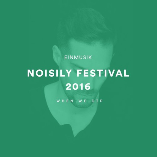 Einmusik - Noisily Festival 2016 X When We Dip