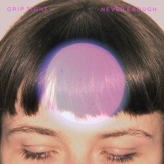 GRIP TIGHT - Never Enough (single version)