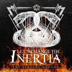 Let's Change The Inertia - The Serpent Lament