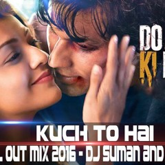 Kuch To Hai - DLKK - Chill Out Mix 2016 - Dj Suman And Dj Soobs