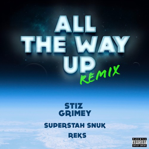 All The Way Up Remix Ft Stiz Grimey x Reks x SuperSTah Snuk
