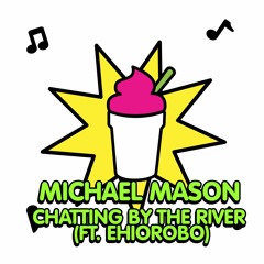 Michael Mason - Chatting By The River (Ft. Ehiorobo)