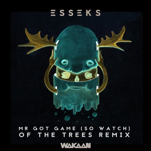 Esseks - Mr. Got Game (So Watch) - Of The Trees Remix