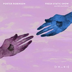 Porter Robinson - Fresh Static Snow (Alliver Cole Remix)