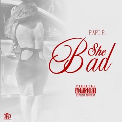 She Bad - Papi P.
