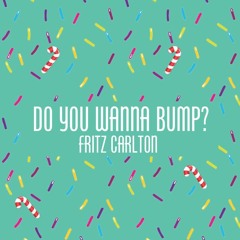 Fritz Carlton - Do You Wanna Bump? [FREE DL - Thank you for 3k]