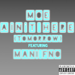 Moe - Aint Here (Tomorrow) FT. Mani FNO