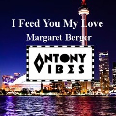 I Feed You My Love- Margaret Berger -(Antony Vibes Remix)