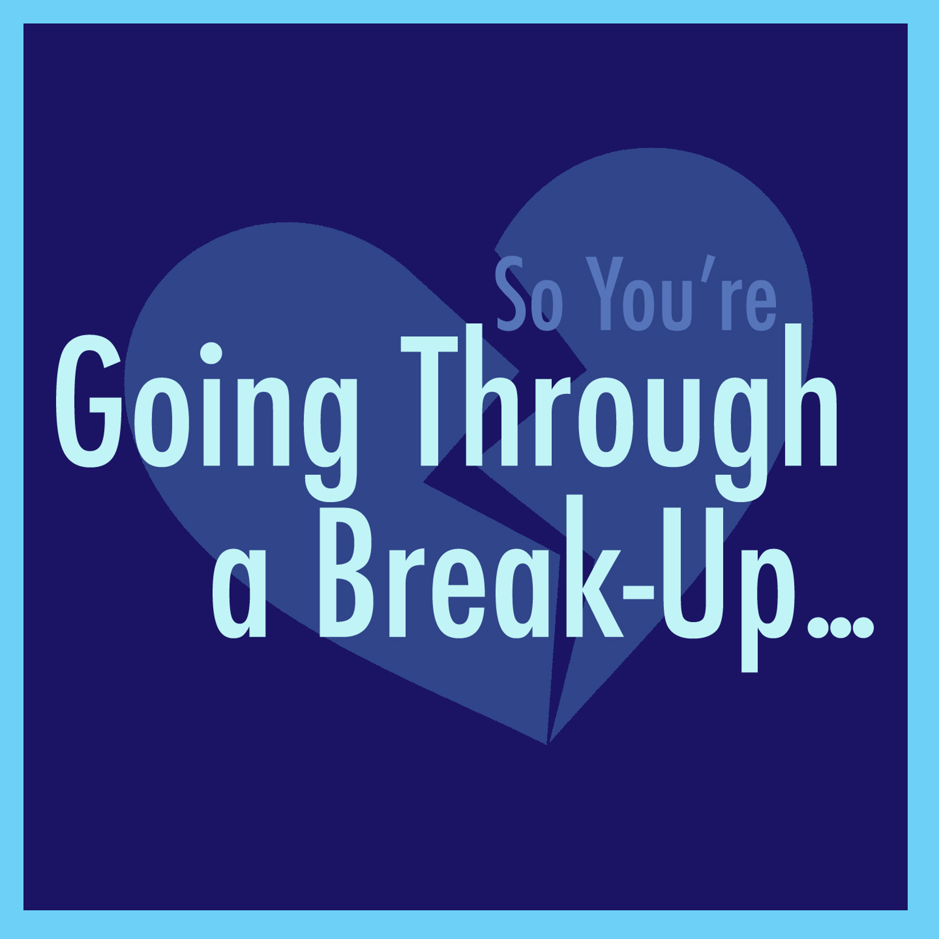 So, You\'re Going Through a Break-up