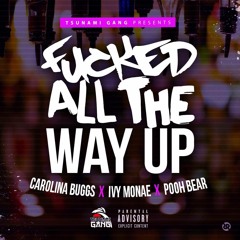 FUCKED ALL THE WAY UP)"ALL THE WAY UP" FREESTYLE FT. Carolina Buggs X Ivy Monae X Pooh Bear
