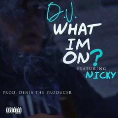 D.J. Feat. Nicky - "What Im On" (Prod. Denis the Producer)
