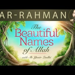 Beautiful Names of Allah (pt.4)- Ar-Rahman - Dr. Shaykh Yasir Qadhi-XEmsFLzY5IE