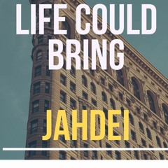 Life Could Bring by Jahdei