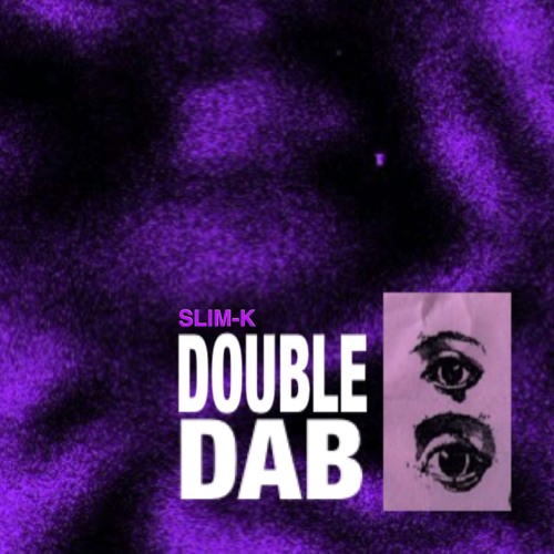 Slim-k // Double Dab