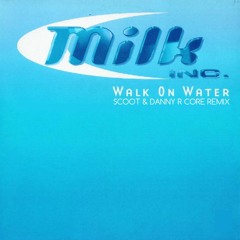 **FREE DOWNLOAD** Walk On Water - Milk Inc (Scoot & Danny R Core Remix)