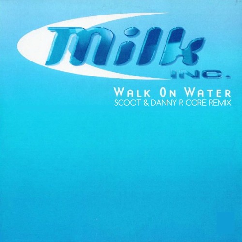 **FREE DOWNLOAD** Walk On Water - Milk Inc (Scoot & Danny R Core Remix)