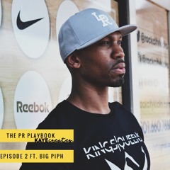 The PR Playbook, Episode 2 Ft. Big Piph