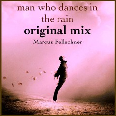 Man Who Dances In The Rain   original mix / Marcus Fellechner