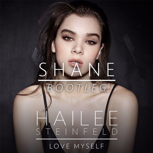 Hailee Steinfeld - Love Myself (SHANE Bootleg)