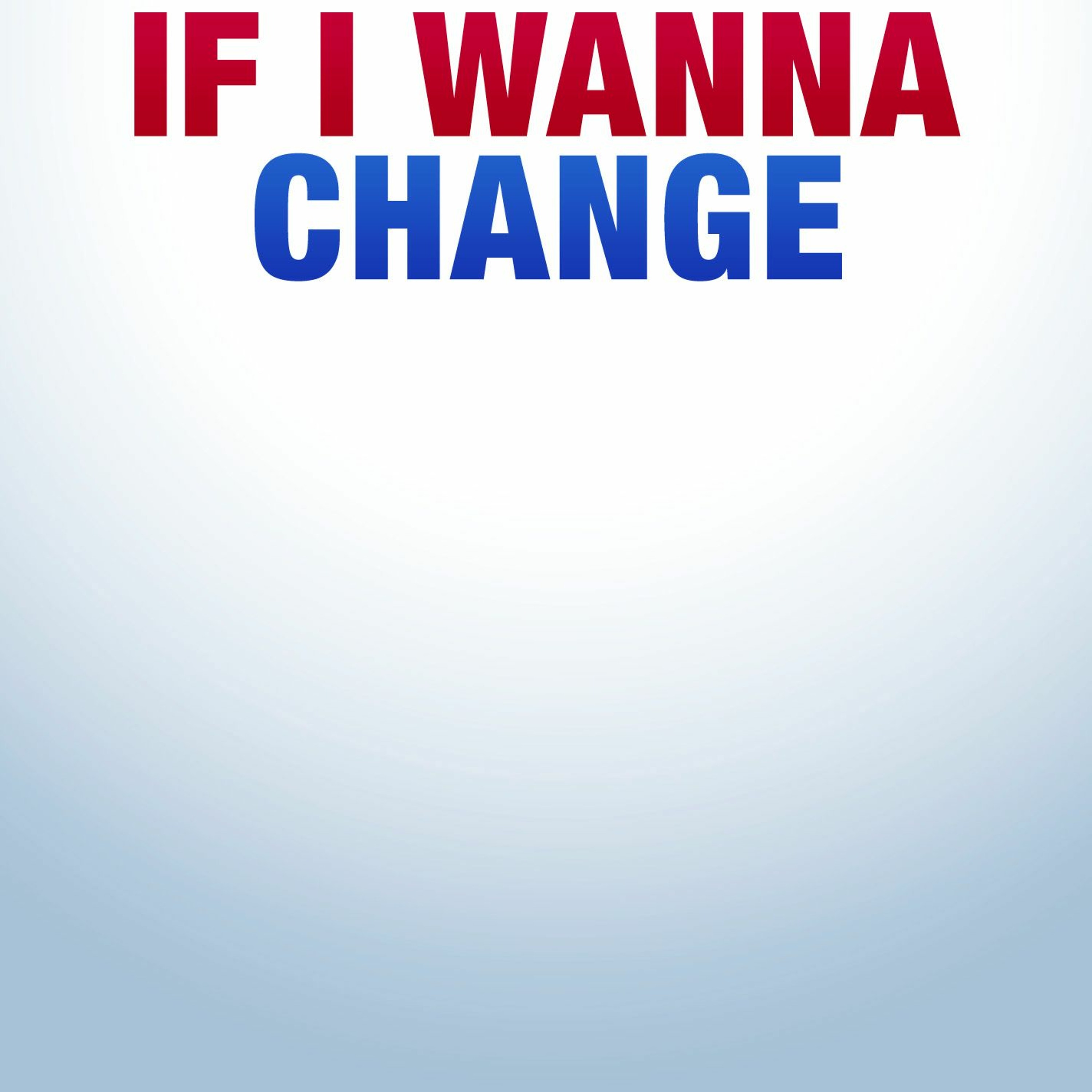 If I Wanna Change