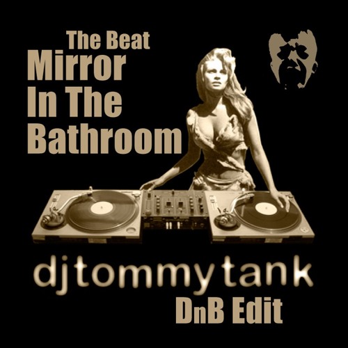 Stream The Beat • Mirror In The Bathroom (DJ Tommy Tank D&B Edit) by DJ  Tommy Tank | Listen online for free on SoundCloud