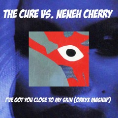 The Cure Vs. Neneh Cherry. I've Got You Close To My Skin (Orkyx Mashup)