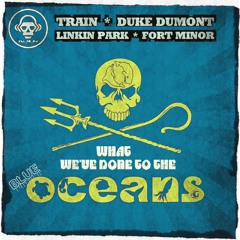 What We've Done to The Blue Oceans (Train / Duke Dumont / Linkin Park / Fort Minor)