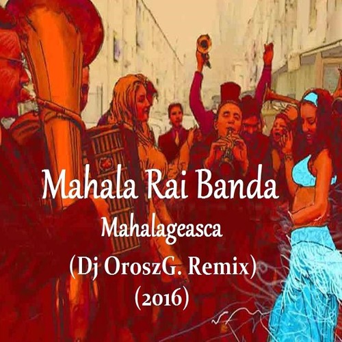 Stream Mahala Raï Banda - Mahalageasca (Dj OroszG. Remix 2016) by Dj  OroszG. (Ruskee) | Listen online for free on SoundCloud