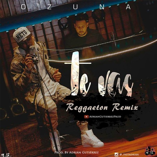 Stream Ozuna - Te Vas (Reggaeton Remix Prod. By Adrián Gutiérrez) by Adrián  Gutiérrez | Listen online for free on SoundCloud