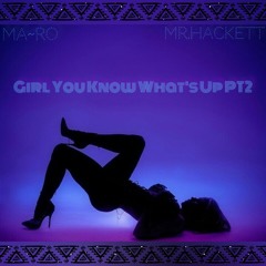 Ma~Ro Ft. Mr.Hackett - Girl You Know What's Up PT2 (Produced By JRHitmaker)