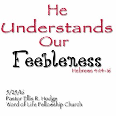 He Understands Our Feebleness 5.25.16