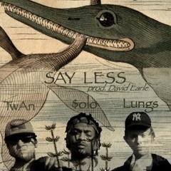 Say Less (Akai $olo, TwAn, DeadLung) prod. David Earle
