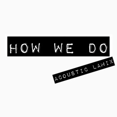 How We Do (Acoustic LaMix)